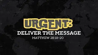 Urgent: Deliver the Message | Matthew 28:18&ndash;20 | Isaiah 6:8 | Acts 8:26&ndash;40
