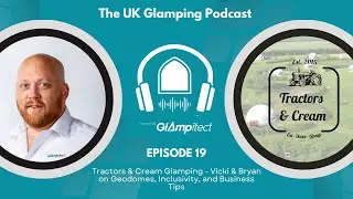 19 - Tractors & Cream Glamping - Vicki & Bryan on Geodomes, Inclusivity, and Business Tips