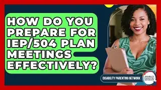 How Do You Prepare For IEP/504 Plan Meetings Effectively? - Disability Parenting Network