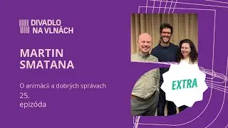 O animácii a dobrých správach s Martinom Smatanom | Divadlo na vlnách
