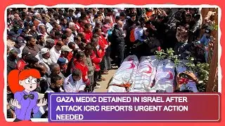 Gaza Medic Detained in Israel After Attack ICRC Reports Urgent Action Needed