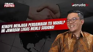 Kenapa Menjaga Perdamaian Itu Mahal? Ini Jawaban Lugas Menlu Sugiono | ORANG PENTING
