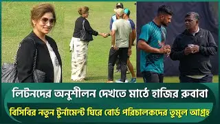 লিটনদের অনুশীলন দেখতে হাজির রুবাবা দৌলা, বিসিবির নতুন টুর্নামেন্ট ঘিরে পরিচালকদের তুমুল আগ্রহ | BCB