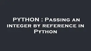 PYTHON : Passing an integer by reference in Python