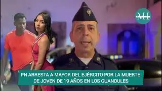 PN Arresta a mayor del Ej&eacute;rcito por la muerte de joven de 19 a&ntilde;os en Los Guandules.