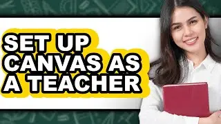 How to Set Up Canvas as a Teacher (Full Guide)
