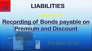 Chapter 10 | Lecture 10 | Bonds Premium or Discount | Financial and Managerial Accounting | Meigs