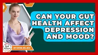 Can Your Gut Health Affect Depression And Mood? - Gut Wellness Central