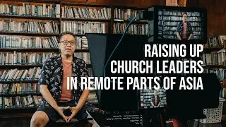 Raising Up Church Leaders In Remote Parts of Asia | Gesthemene Leadership Training FMWM