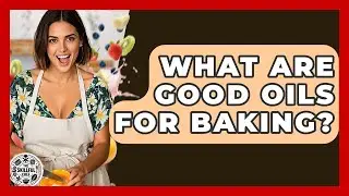 What Are Good Oils For Baking? - The Skillful Chef