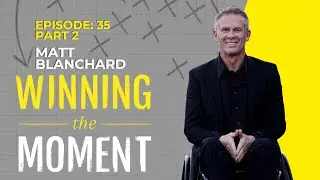 Embracing Life's Journey: Victory Over Challenges with Matt Blanchard | Part 2