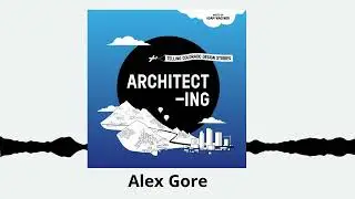 Alex Gore | ARCHITECT-ING #architecting #podcast #architecture