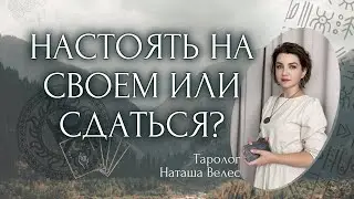 Настоять 🔥 на своем 😡 или сдаться?🤦‍♀️ Таро расклад. Наташа Велес