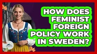 How Does Feminist Foreign Policy Work In Sweden?