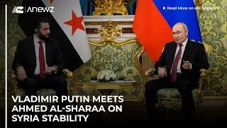 Vladimir Putin meets Ahmed al-Sharaa on Syria stability