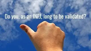 Do you, as an INFJ, long to be validated?