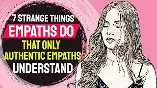 7 Strange Things Empaths Do that Only Authentic Empaths Will Understand
