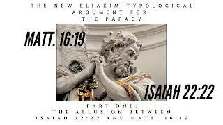 PART (1/3): The Allusion between Isaiah 22:22 and Matt. 16:19 (New Eliakim Argument for the Papacy)