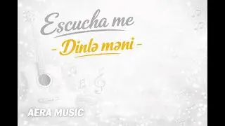Escucha me - Dinlə məni - Aera Music #aimusic #aeramusic
