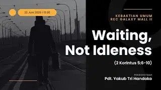 KU2 REC GM - Waiting, Not Idleness (2 Korintus 5:6-10) - Pdt. Yakub Tri Handoko