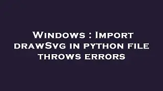 Windows : Import drawSvg in python file throws errors