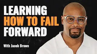 How to Fail Forward ft. Jacob Brown | Episode 143