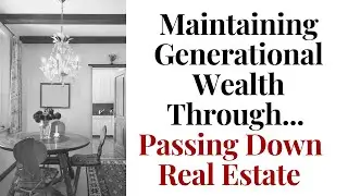 Generational Wealth Strategies | How To Properly Pass Your Property To The Next Generation
