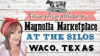 COME WITH ME TO MAGNOLIA MARKETPLACE AT THE SILOS IN WACO TEXAS!