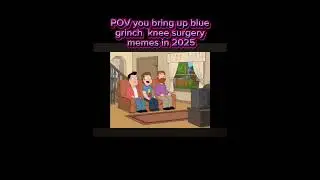POV you bring up blue grinch knee surgery memes in 2025