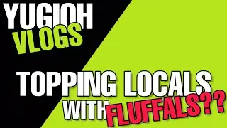 Topping Locals with Fluffals? | Yugioh Vlog