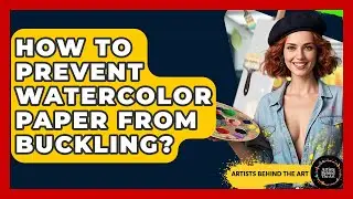 How To Prevent Watercolor Paper From Buckling? - Artists Behind the Art