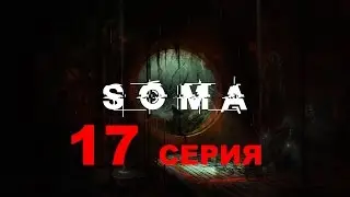 Прохождение SOMA 17 серия (Заключительная серия)