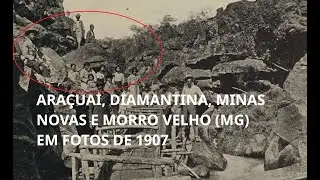 Ara&ccedil;ua&iacute;, Diamantina, Minas Novas e Morro Velho (Bonfin&oacute;polis de Minas), em Fotos Antigas de 1907