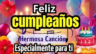 Hermosa Canción de Feliz Cumpleaños | Las Mañanitas Especiales 🎁 Cumpleaños Feliz 
