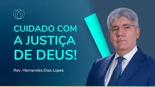 DEUS É AMOR, MAS É JUSTIÇA! | Rev. Hernandes Dias Lopes | IPP