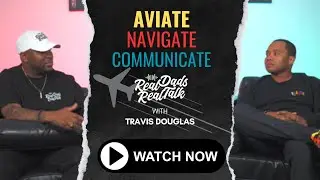 Real Dads Real Talk Ep 5: Aviate, Navigate, Communicate w/ Travis Douglas