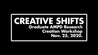 Creative Shifts: Graduate AMPD Research Creation Workshop | Nov. 25, 2020