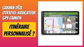 AVIS (2025) : Garmin dēzl OTR1010: Navigateur GPS camion. D&Eacute;TAILS ESSENTIELS