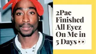 2PAC (Tupac Shakur) Finished All Eyez On Me in 5 Days: insane Work Ethic