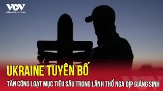 Ukraine tuyên bố tấn công loạt mục tiêu sâu trong lãnh thổ Nga dịp Giáng sinh | VOV