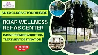 An Exclusive Tour Inside Roar Wellness Rehab Center- India's Premier Addiction Treatment Destination