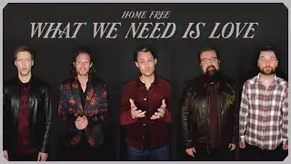 Home Free - What We Need is Love