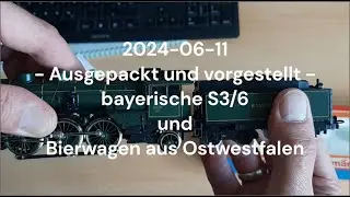 2024-06-11 - Ausgepackt und vorgestellt - bayerische S3/6 und Bierwagen aus Ostwestfalen