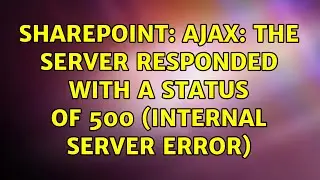 Sharepoint: AJAX: the server responded with a status of 500 (Internal Server Error)