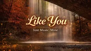 Like You | Just Music, Mine