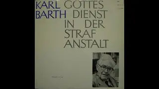 Karl Barth (1961) - Gottesdienst In Der Strafanstalt (Predigt Über Johannes 16,33) - Tondokument