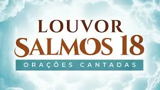 Salmo 18 O Louvor para Vencer as Batalhas