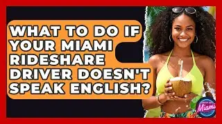 What To Do If Your Miami Rideshare Driver Doesn't Speak English? - Everything About Miami
