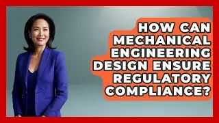 How Can Mechanical Engineering Design Ensure Regulatory Compliance?