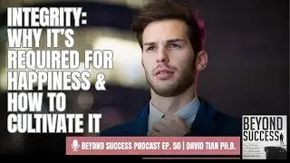 Integrity: Why It&rsquo;s Required for Happiness & How to Cultivate It - 50 Beyond Success with David Tian